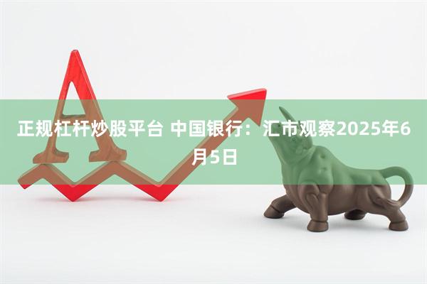 正规杠杆炒股平台 中国银行：汇市观察2025年6月5日