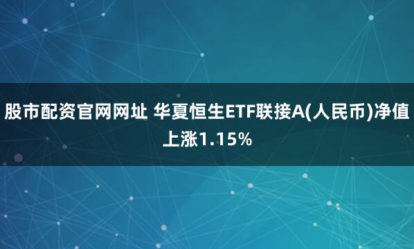 股市配资官网网址 华夏恒生ETF联接A(人民币)净值上涨1.15%